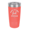 Here's the Thing, Fuck Everyone - Laser Engraved Stainless Steel Drinkware - 1249 -