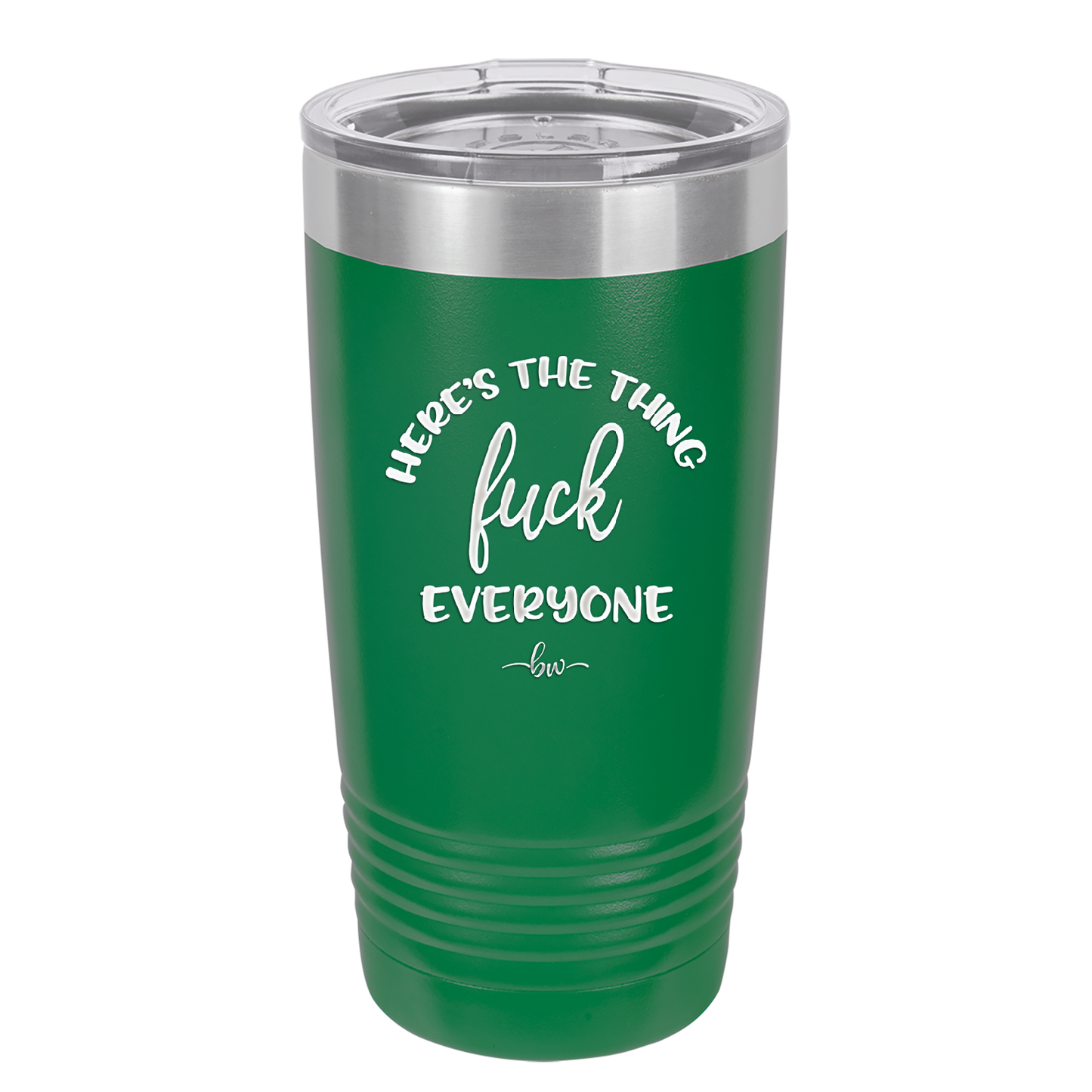 Here's the Thing, Fuck Everyone - Laser Engraved Stainless Steel Drinkware - 1249 -
