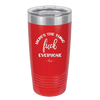 Here's the Thing, Fuck Everyone - Laser Engraved Stainless Steel Drinkware - 1249 -