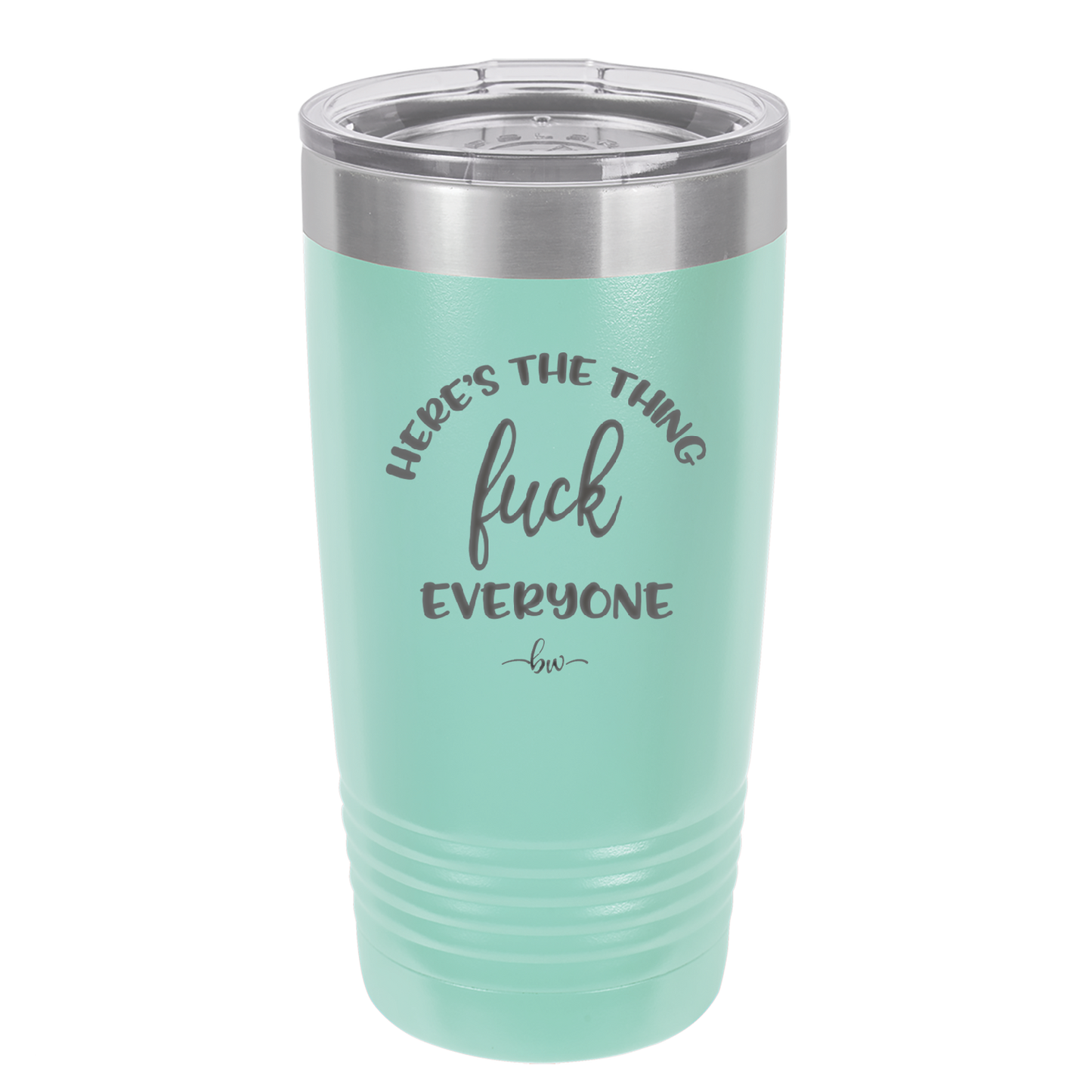Here's the Thing, Fuck Everyone - Laser Engraved Stainless Steel Drinkware - 1249 -