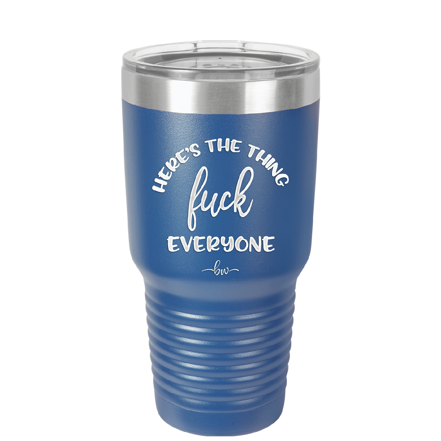 Here's the Thing, Fuck Everyone - Laser Engraved Stainless Steel Drinkware - 1249 -