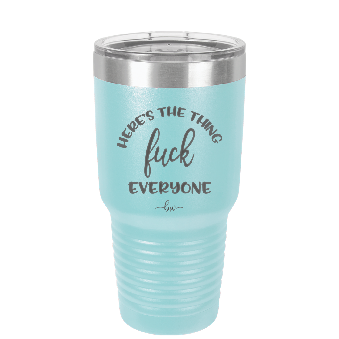 Here's the Thing, Fuck Everyone - Laser Engraved Stainless Steel Drinkware - 1249 -