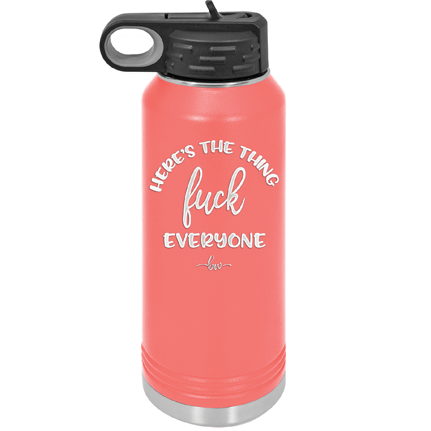 Here's the Thing, Fuck Everyone - Laser Engraved Stainless Steel Drinkware - 1249 -