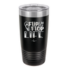 Flip Flop Life - Laser Engraved Stainless Steel Drinkware - 1250 -
