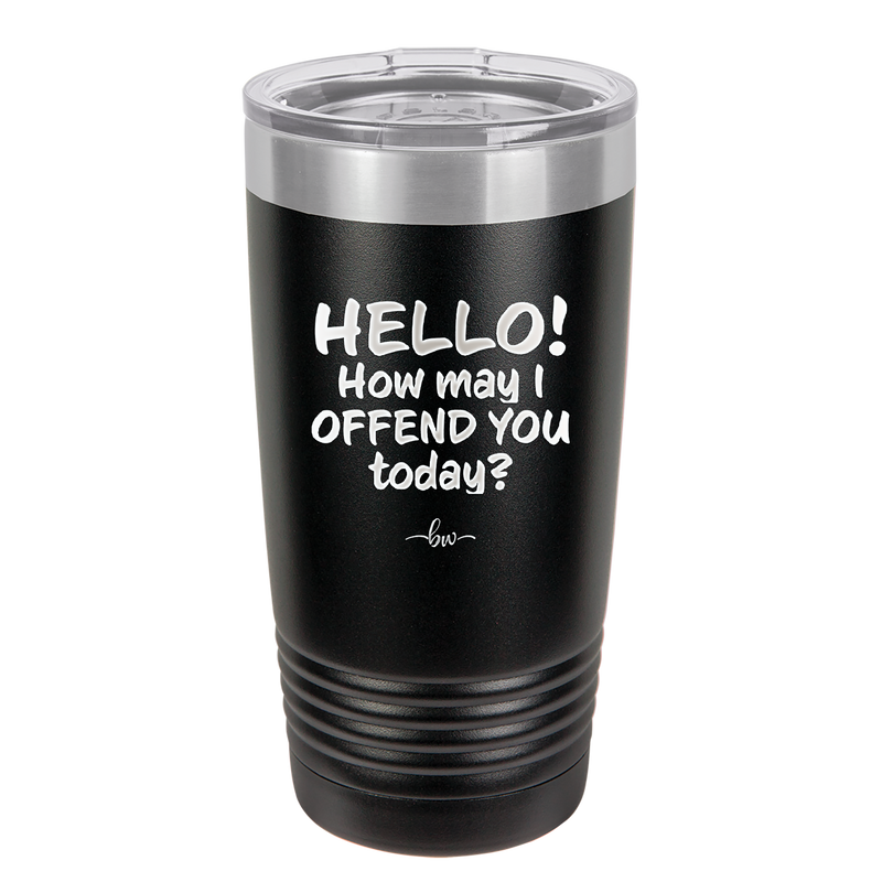 Hello How May I Offend You Today - Laser Engraved Stainless Steel Drinkware - 1257 -