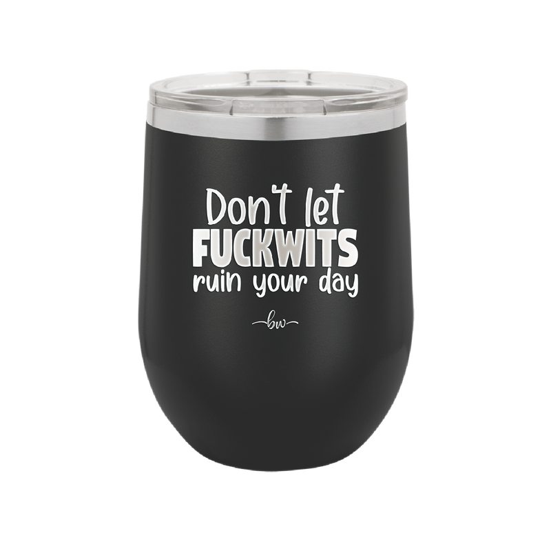 Don't Let Fuckwits Ruin Your Day - Laser Engraved Stainless Steel Drinkware - 1259 -