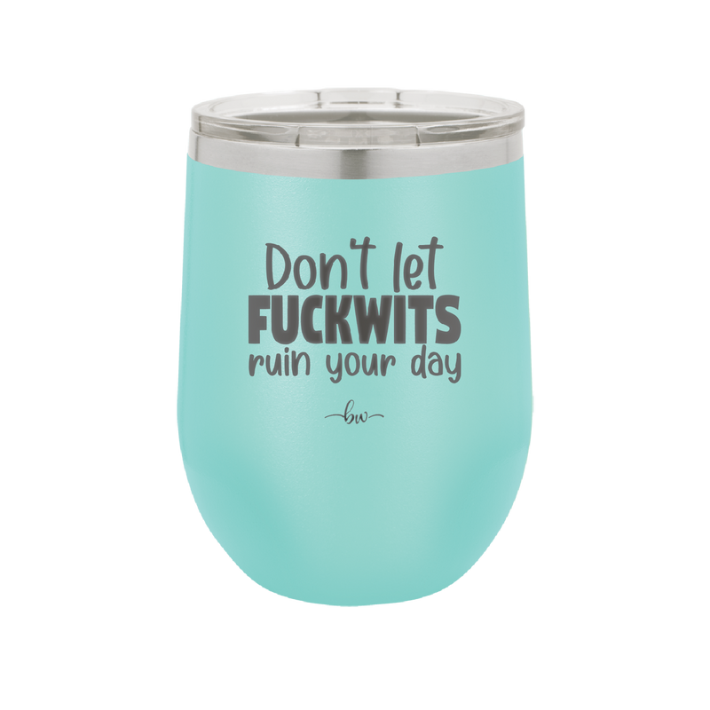 Don't Let Fuckwits Ruin Your Day - Laser Engraved Stainless Steel Drinkware - 1259 -