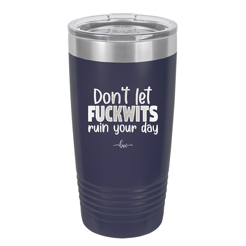 Don't Let Fuckwits Ruin Your Day - Laser Engraved Stainless Steel Drinkware - 1259 -