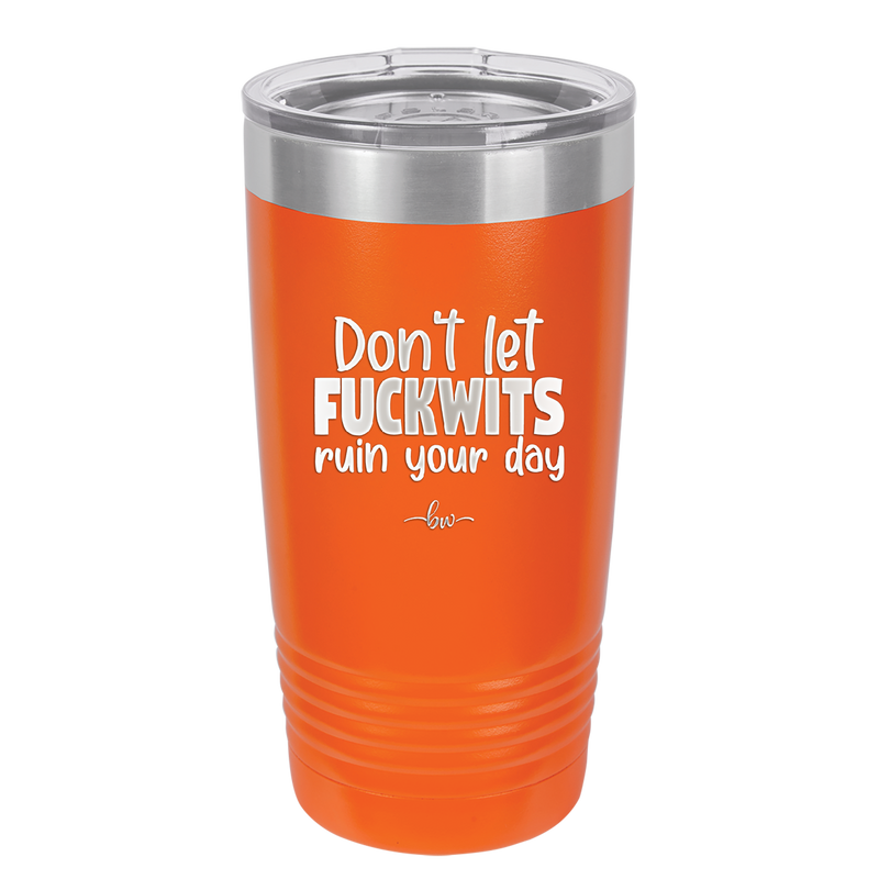 Don't Let Fuckwits Ruin Your Day - Laser Engraved Stainless Steel Drinkware - 1259 -