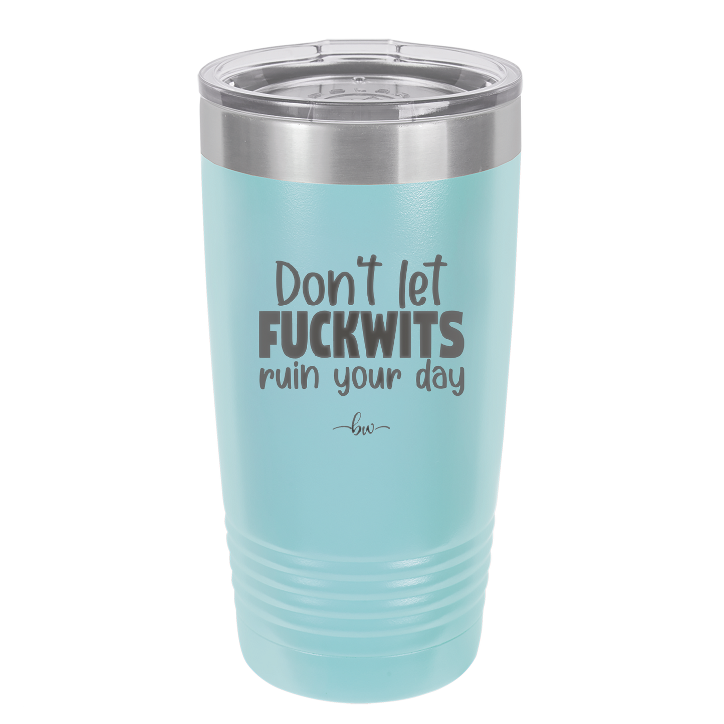 Don't Let Fuckwits Ruin Your Day - Laser Engraved Stainless Steel Drinkware - 1259 -