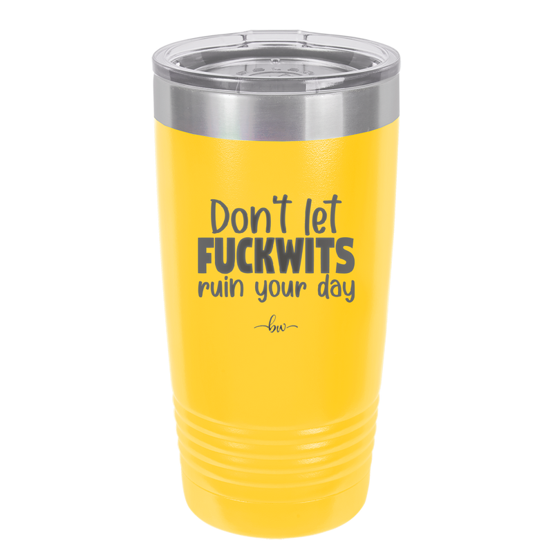 Don't Let Fuckwits Ruin Your Day - Laser Engraved Stainless Steel Drinkware - 1259 -