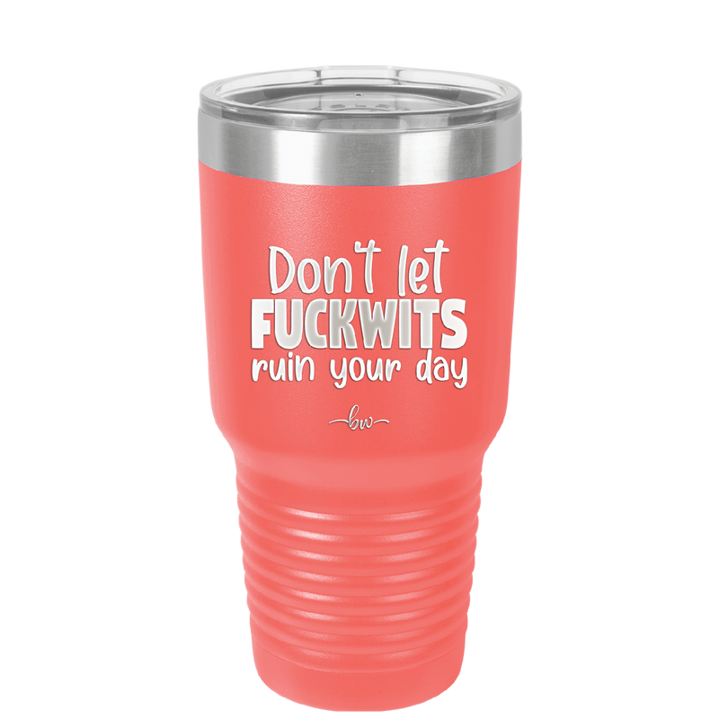 Don't Let Fuckwits Ruin Your Day - Laser Engraved Stainless Steel Drinkware - 1259 -