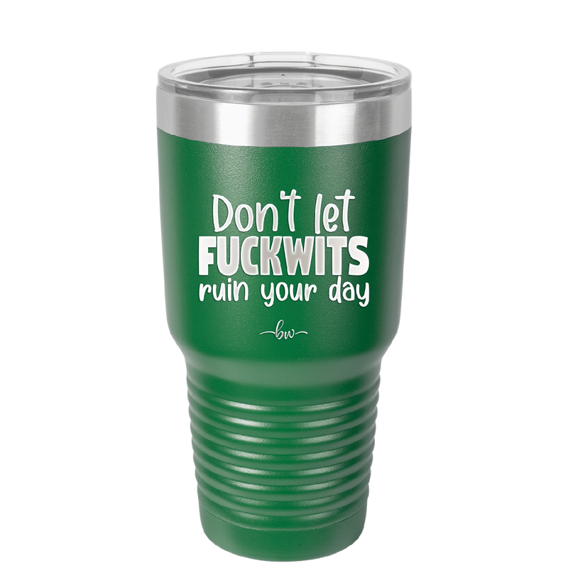 Don't Let Fuckwits Ruin Your Day - Laser Engraved Stainless Steel Drinkware - 1259 -