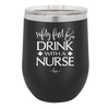 Safety First Drink with a Nurse - Laser Engraved Stainless Steel Drinkware - 1262 -