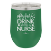 Safety First Drink with a Nurse - Laser Engraved Stainless Steel Drinkware - 1262 -