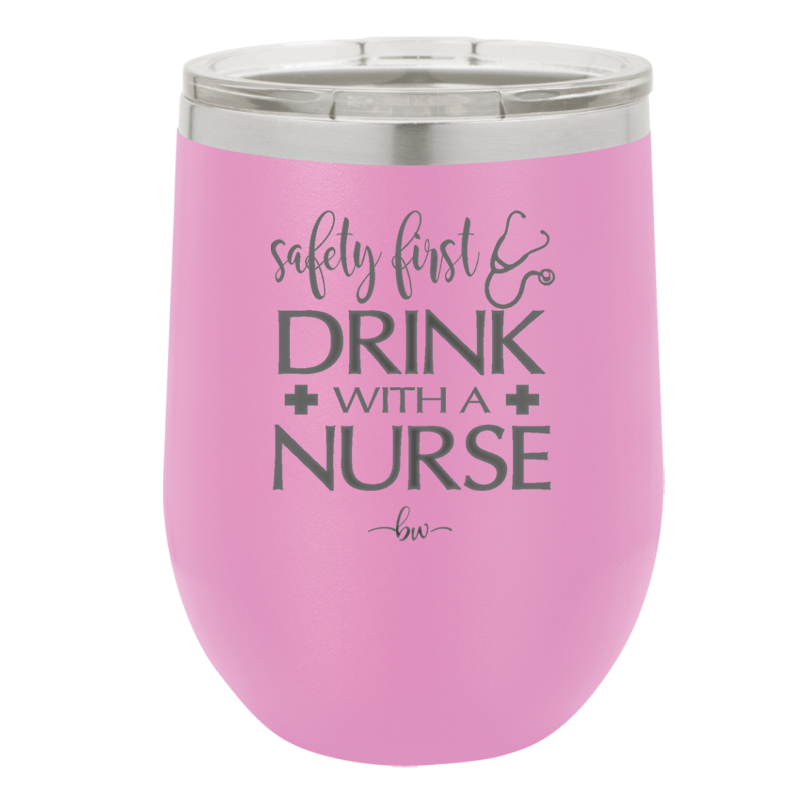 Safety First Drink with a Nurse - Laser Engraved Stainless Steel Drinkware - 1262 -