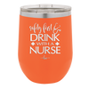 Safety First Drink with a Nurse - Laser Engraved Stainless Steel Drinkware - 1262 -