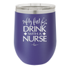 Safety First Drink with a Nurse - Laser Engraved Stainless Steel Drinkware - 1262 -