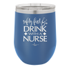 Safety First Drink with a Nurse - Laser Engraved Stainless Steel Drinkware - 1262 -