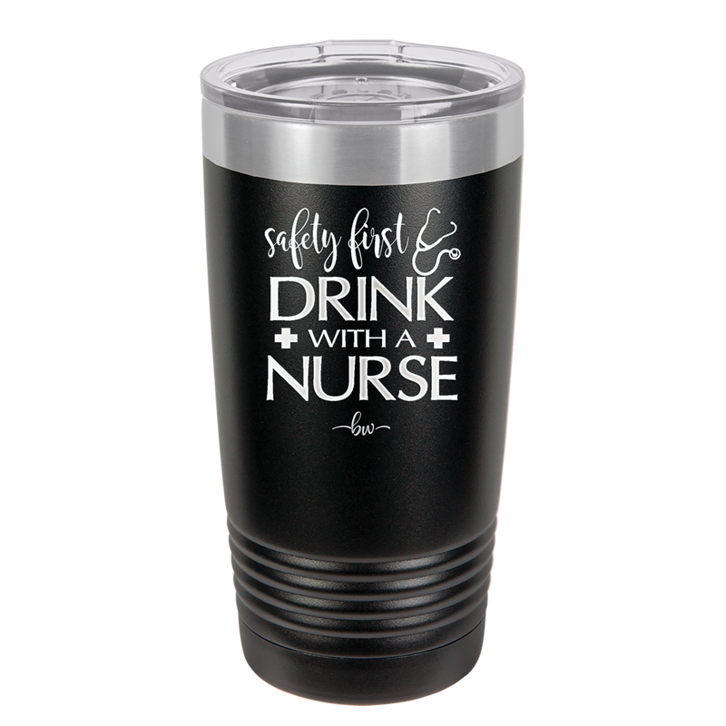 Safety First Drink with a Nurse - Laser Engraved Stainless Steel Drinkware - 1262 -
