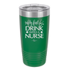 Safety First Drink with a Nurse - Laser Engraved Stainless Steel Drinkware - 1262 -