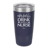 Safety First Drink with a Nurse - Laser Engraved Stainless Steel Drinkware - 1262 -