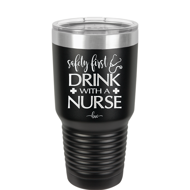 Safety First Drink with a Nurse - Laser Engraved Stainless Steel Drinkware - 1262 -