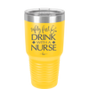 Safety First Drink with a Nurse - Laser Engraved Stainless Steel Drinkware - 1262 -