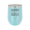 Nurses Call the Shots - Laser Engraved Stainless Steel Drinkware - 1270 -