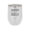 Nurses Call the Shots - Laser Engraved Stainless Steel Drinkware - 1270 -