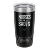Nurses Call the Shots - Laser Engraved Stainless Steel Drinkware - 1270 -