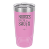 Nurses Call the Shots - Laser Engraved Stainless Steel Drinkware - 1270 -