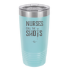 Nurses Call the Shots - Laser Engraved Stainless Steel Drinkware - 1270 -