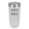 Nurses Call the Shots - Laser Engraved Stainless Steel Drinkware - 1270 -