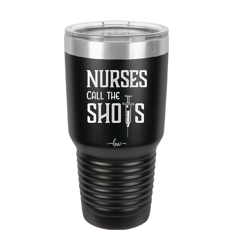 Nurses Call the Shots - Laser Engraved Stainless Steel Drinkware - 1270 -