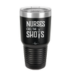 Nurses Call the Shots - Laser Engraved Stainless Steel Drinkware - 1270 -