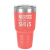 Nurses Call the Shots - Laser Engraved Stainless Steel Drinkware - 1270 -