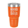 Nurses Call the Shots - Laser Engraved Stainless Steel Drinkware - 1270 -