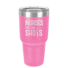 Nurses Call the Shots - Laser Engraved Stainless Steel Drinkware - 1270 -