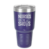 Nurses Call the Shots - Laser Engraved Stainless Steel Drinkware - 1270 -