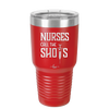 Nurses Call the Shots - Laser Engraved Stainless Steel Drinkware - 1270 -