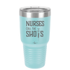 Nurses Call the Shots - Laser Engraved Stainless Steel Drinkware - 1270 -