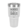 Nurses Call the Shots - Laser Engraved Stainless Steel Drinkware - 1270 -