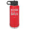Nurses Call the Shots - Laser Engraved Stainless Steel Drinkware - 1270 -