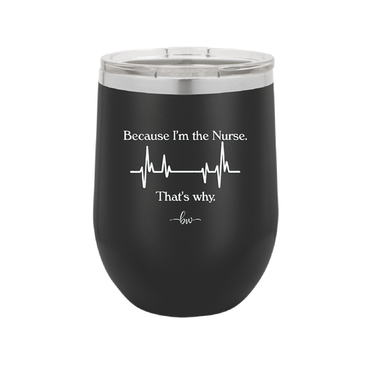 Because I'm a Nurse, That's Why - Laser Engraved Stainless Steel Drinkware - 1276 -