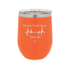 Because I'm a Nurse, That's Why - Laser Engraved Stainless Steel Drinkware - 1276 -