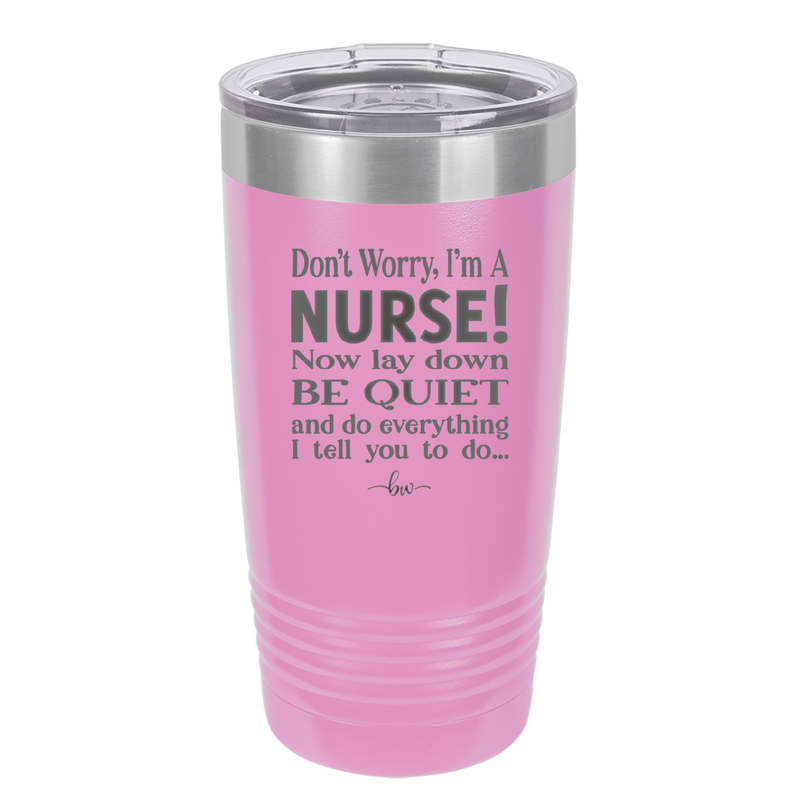 Don't Worry I'm a Nurse - Laser Engraved Stainless Steel Drinkware - 1277 -