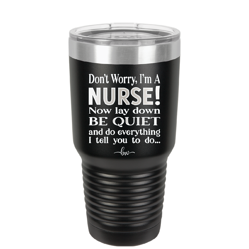 Don't Worry I'm a Nurse - Laser Engraved Stainless Steel Drinkware - 1277 -