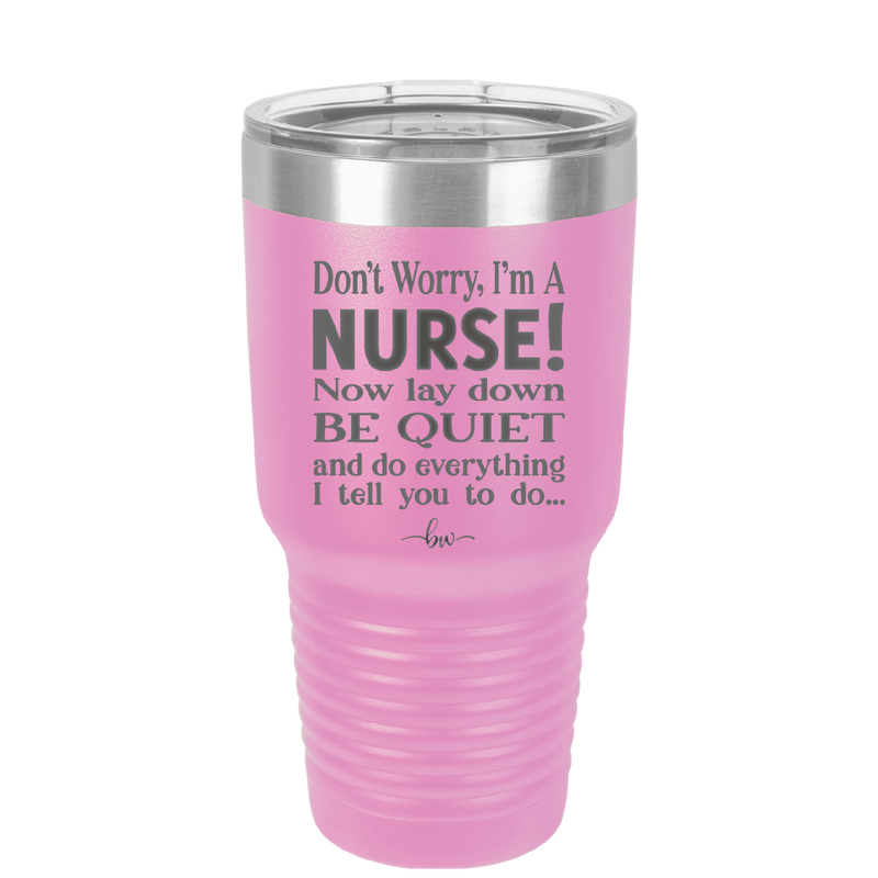 Don't Worry I'm a Nurse - Laser Engraved Stainless Steel Drinkware - 1277 -