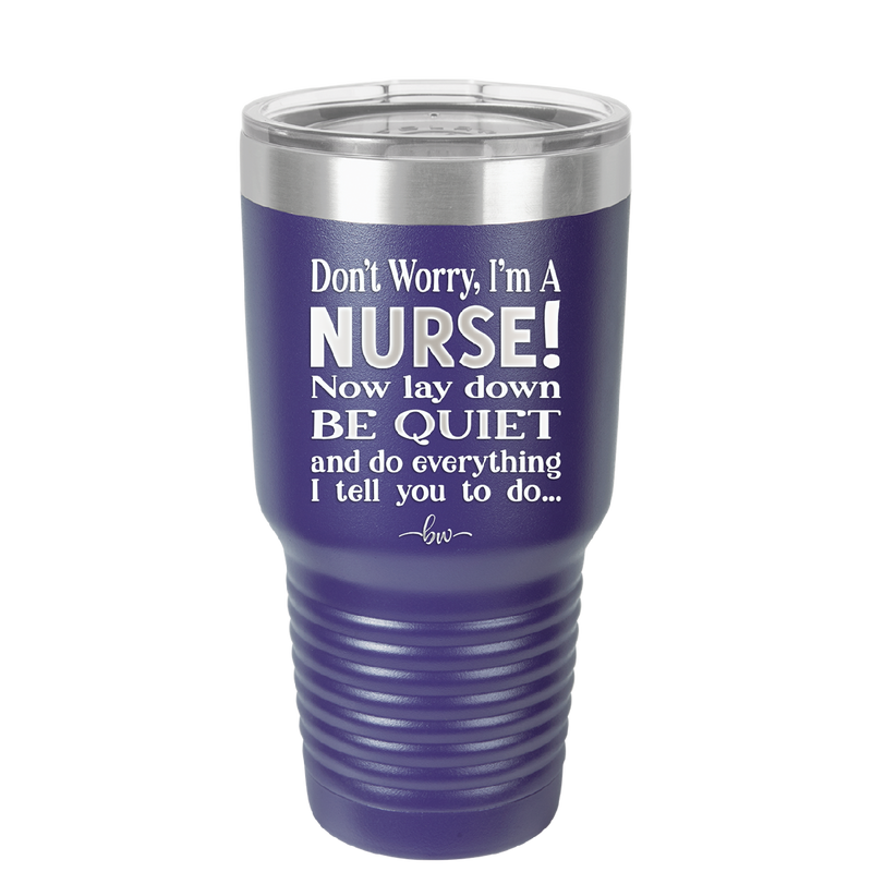 Don't Worry I'm a Nurse - Laser Engraved Stainless Steel Drinkware - 1277 -
